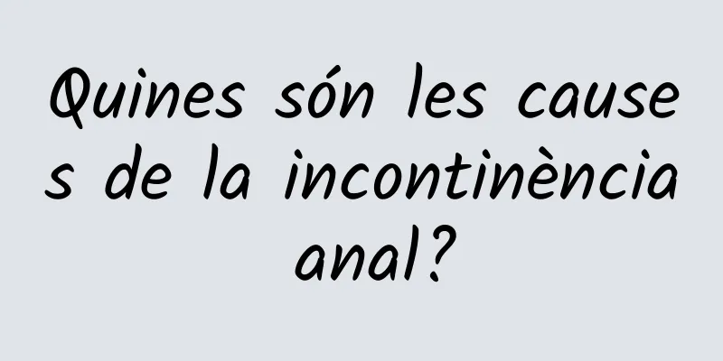 Quines són les causes de la incontinència anal?