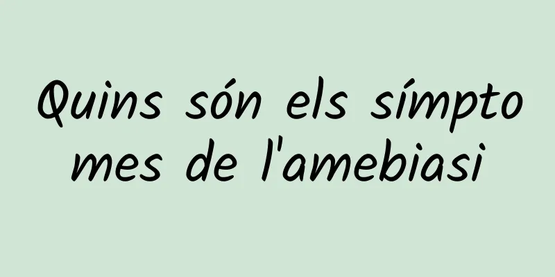 Quins són els símptomes de l'amebiasi