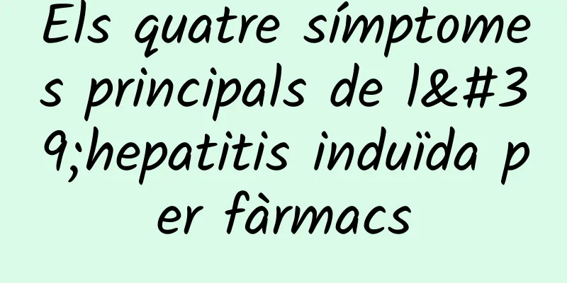 Els quatre símptomes principals de l'hepatitis induïda per fàrmacs