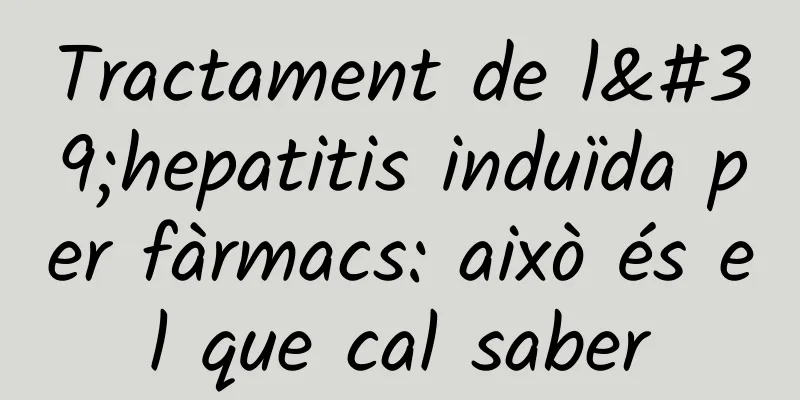Tractament de l'hepatitis induïda per fàrmacs: això és el que cal saber