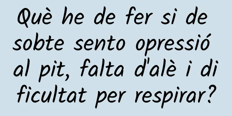 Què he de fer si de sobte sento opressió al pit, falta d'alè i dificultat per respirar?