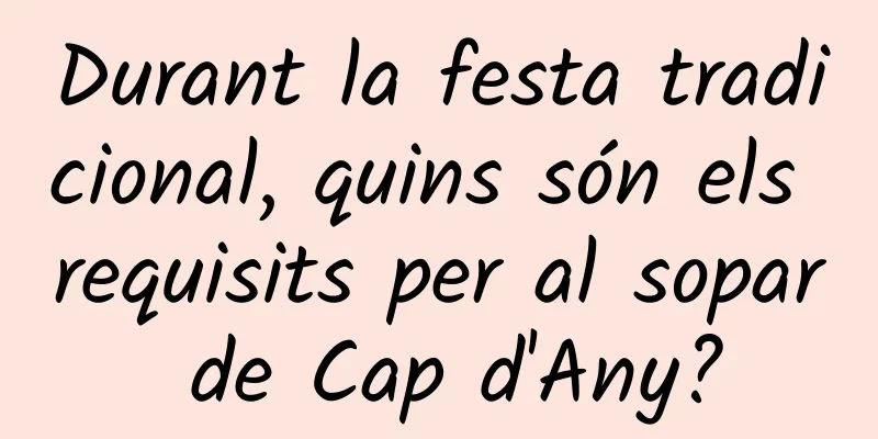 Durant la festa tradicional, quins són els requisits per al sopar de Cap d'Any?