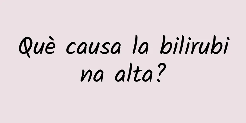 Què causa la bilirubina alta?