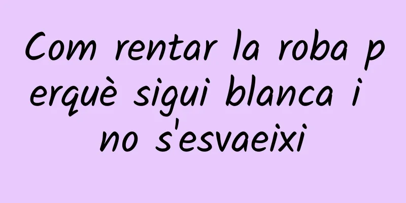 Com rentar la roba perquè sigui blanca i no s'esvaeixi