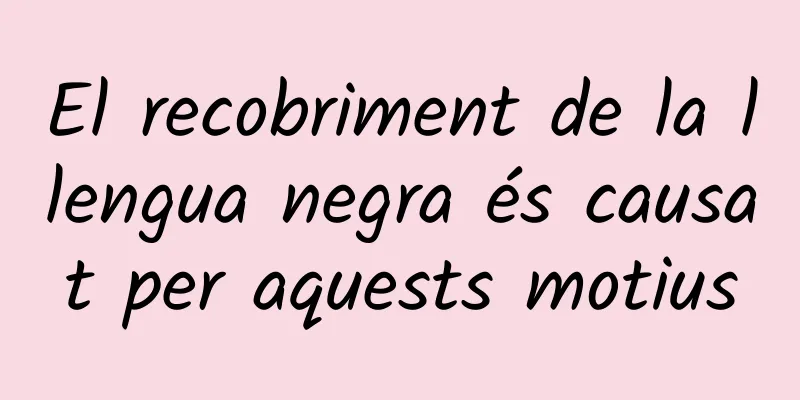 El recobriment de la llengua negra és causat per aquests motius