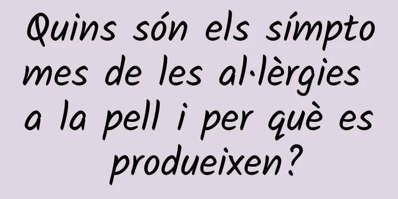 Quins són els símptomes de les al·lèrgies a la pell i per què es produeixen?