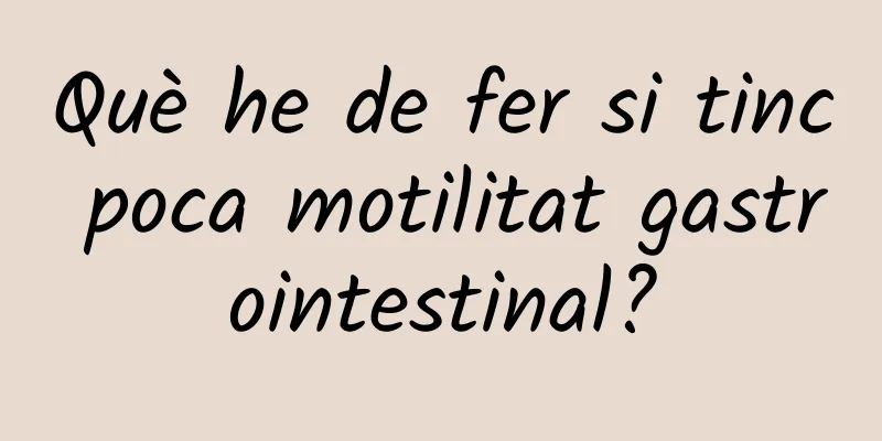 Què he de fer si tinc poca motilitat gastrointestinal?