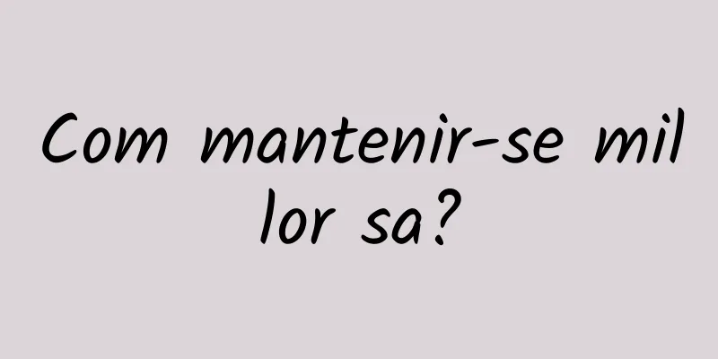 Com mantenir-se millor sa?
