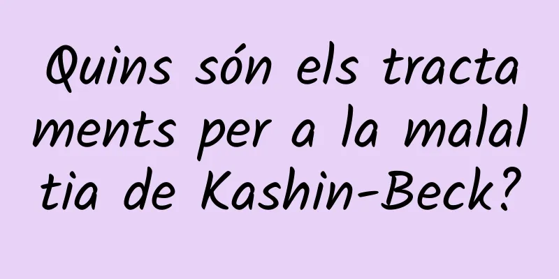 Quins són els tractaments per a la malaltia de Kashin-Beck?