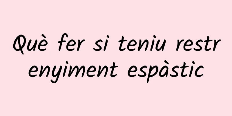 Què fer si teniu restrenyiment espàstic