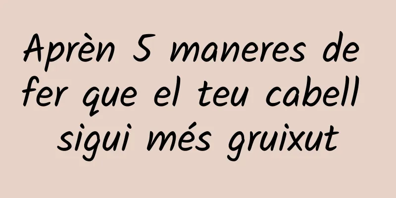 Aprèn 5 maneres de fer que el teu cabell sigui més gruixut