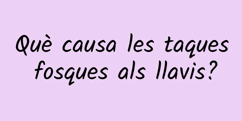 Què causa les taques fosques als llavis?