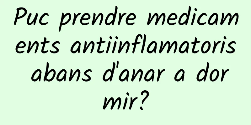 Puc prendre medicaments antiinflamatoris abans d'anar a dormir?