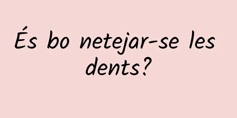 És bo netejar-se les dents?