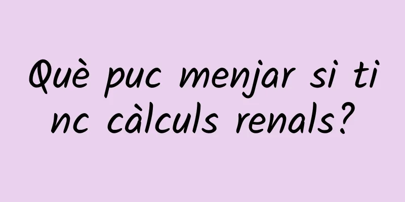 Què puc menjar si tinc càlculs renals?