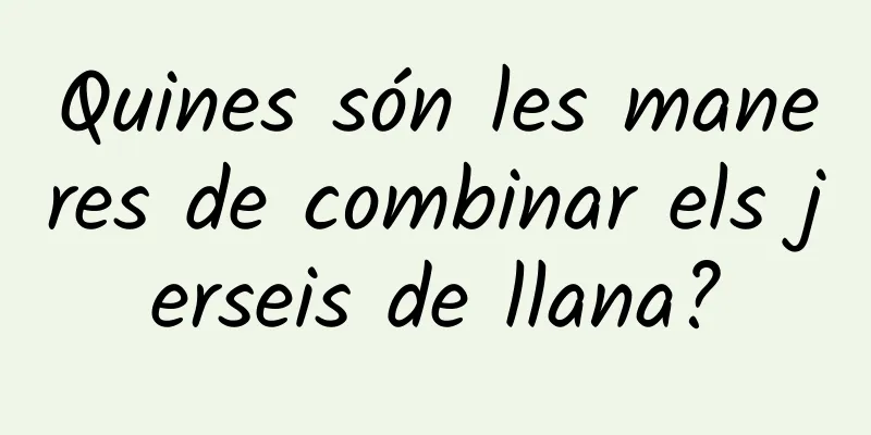 Quines són les maneres de combinar els jerseis de llana?