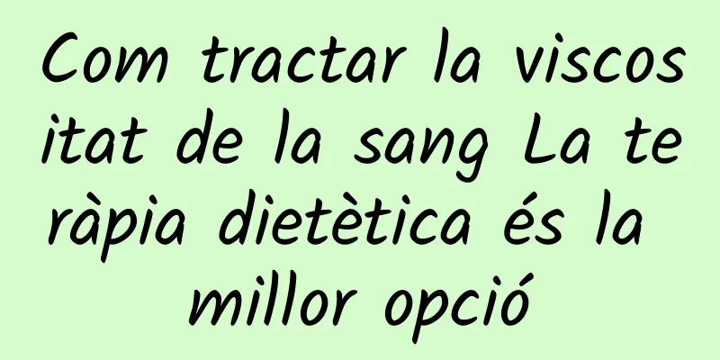 Com tractar la viscositat de la sang La teràpia dietètica és la millor opció
