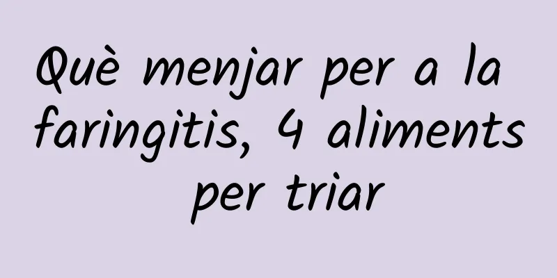 Què menjar per a la faringitis, 4 aliments per triar