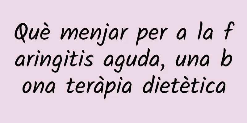 Què menjar per a la faringitis aguda, una bona teràpia dietètica