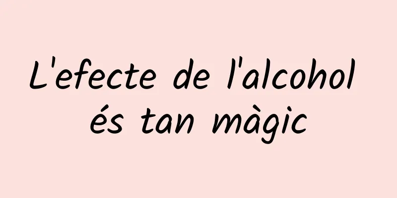 L'efecte de l'alcohol és tan màgic