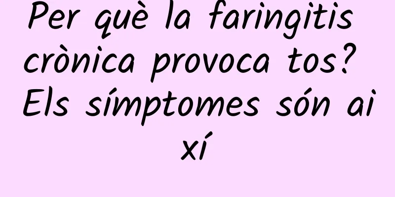 Per què la faringitis crònica provoca tos? Els símptomes són així