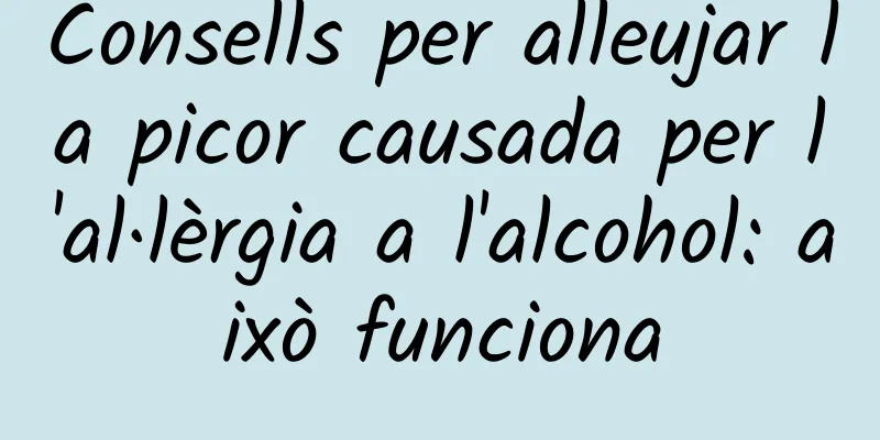 Consells per alleujar la picor causada per l'al·lèrgia a l'alcohol: això funciona