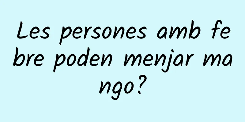 Les persones amb febre poden menjar mango?