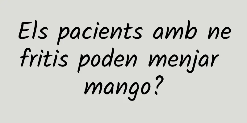 Els pacients amb nefritis poden menjar mango?