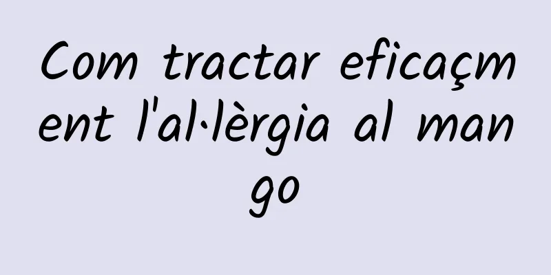 Com tractar eficaçment l'al·lèrgia al mango
