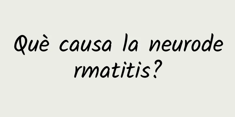 Què causa la neurodermatitis?