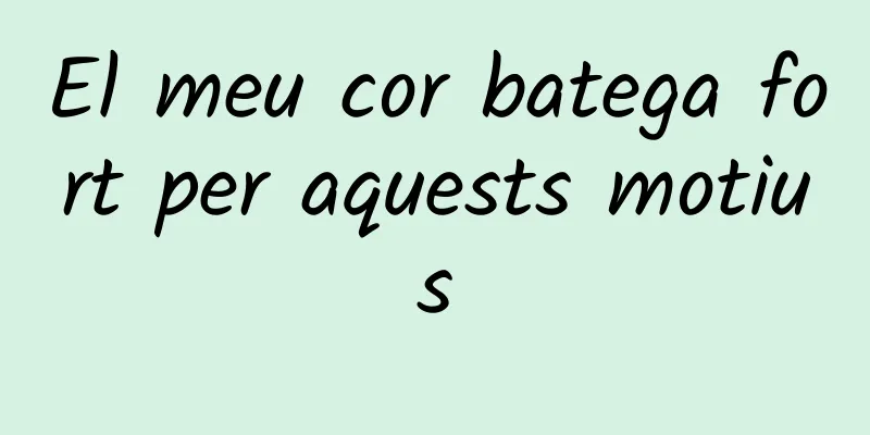 El meu cor batega fort per aquests motius