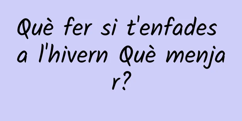 Què fer si t'enfades a l'hivern Què menjar?