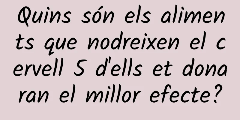 Quins són els aliments que nodreixen el cervell 5 d'ells et donaran el millor efecte?
