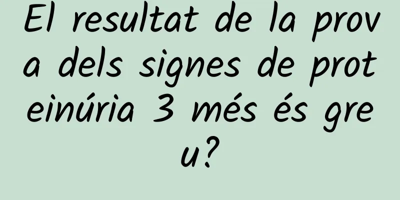 El resultat de la prova dels signes de proteinúria 3 més és greu?