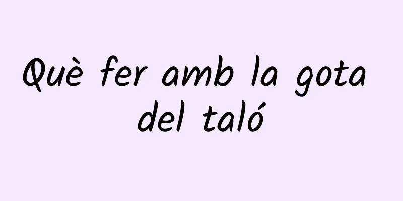Què fer amb la gota del taló