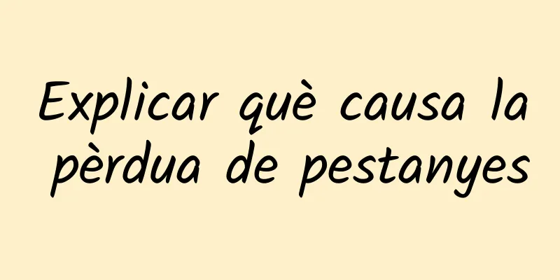 Explicar què causa la pèrdua de pestanyes