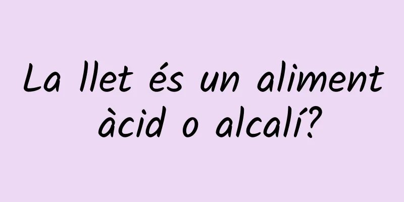 La llet és un aliment àcid o alcalí?