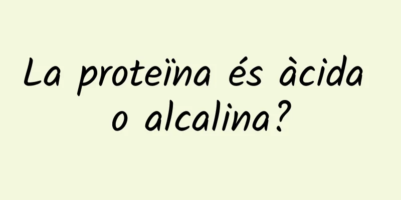 La proteïna és àcida o alcalina?