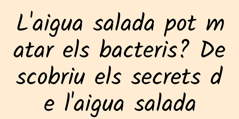 L'aigua salada pot matar els bacteris? Descobriu els secrets de l'aigua salada