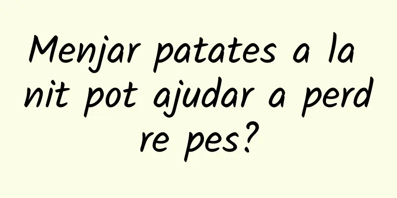 Menjar patates a la nit pot ajudar a perdre pes?