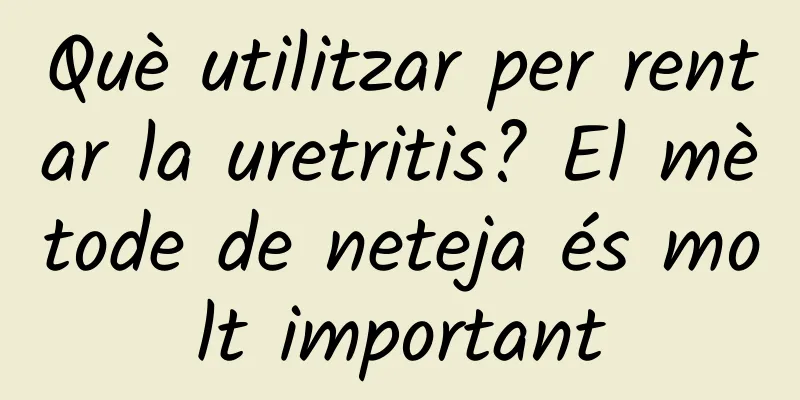 Què utilitzar per rentar la uretritis? El mètode de neteja és molt important