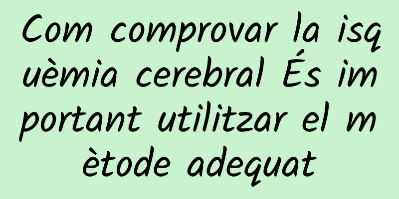 Com comprovar la isquèmia cerebral És important utilitzar el mètode adequat