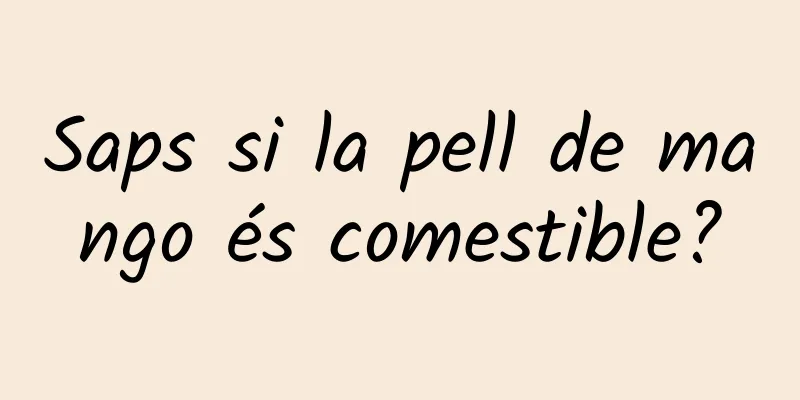 Saps si la pell de mango és comestible?