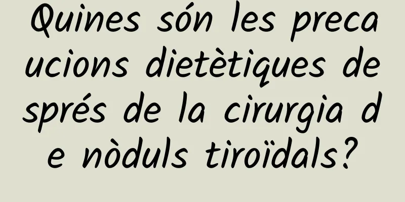 Quines són les precaucions dietètiques després de la cirurgia de nòduls tiroïdals?