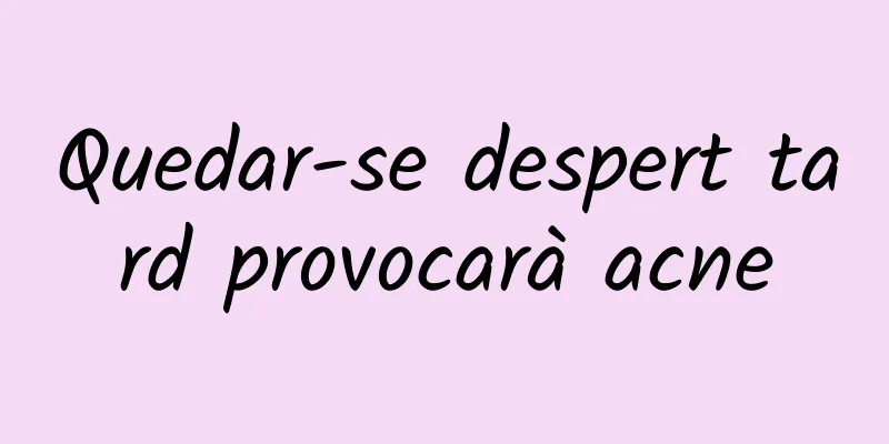 Quedar-se despert tard provocarà acne