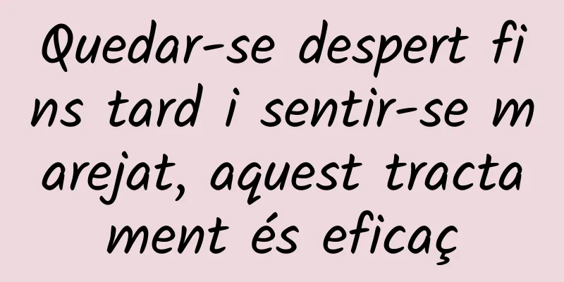 Quedar-se despert fins tard i sentir-se marejat, aquest tractament és eficaç