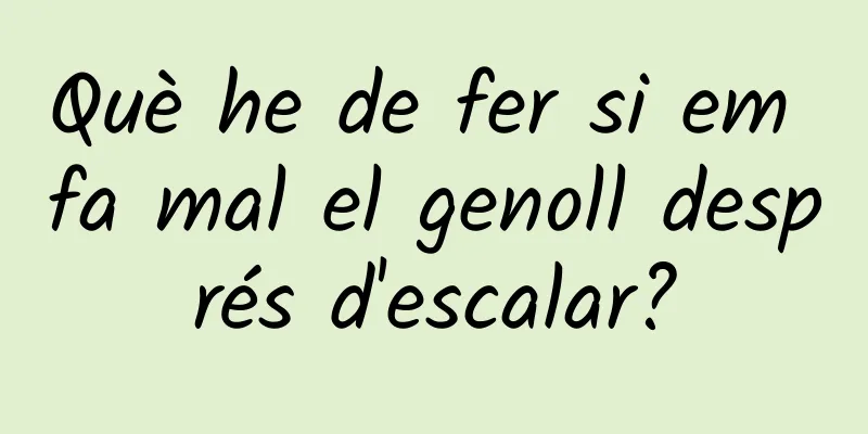 Què he de fer si em fa mal el genoll després d'escalar?