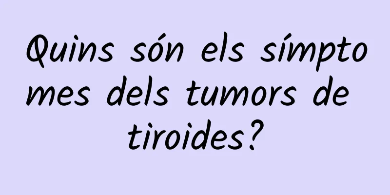 Quins són els símptomes dels tumors de tiroides?