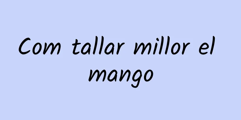 Com tallar millor el mango