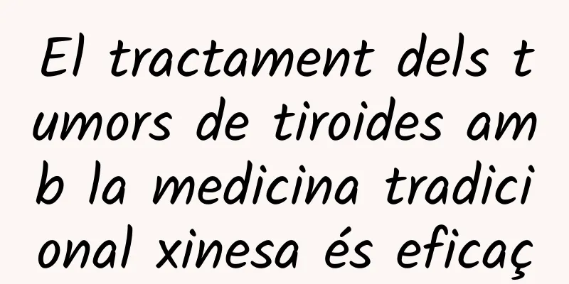 El tractament dels tumors de tiroides amb la medicina tradicional xinesa és eficaç